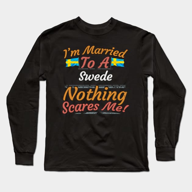 I'm Married To A Swede Nothing Scares Me - Gift for Swedish From Sweden Swede,Europe,Northern Europe,EU, Long Sleeve T-Shirt by Country Flags